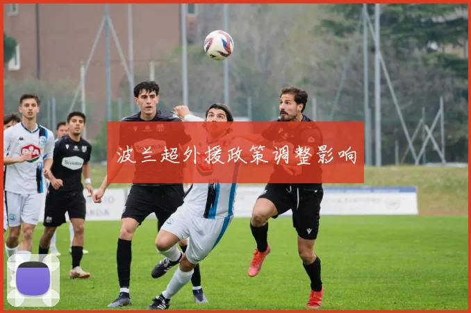 波兰超外援政策调整影响