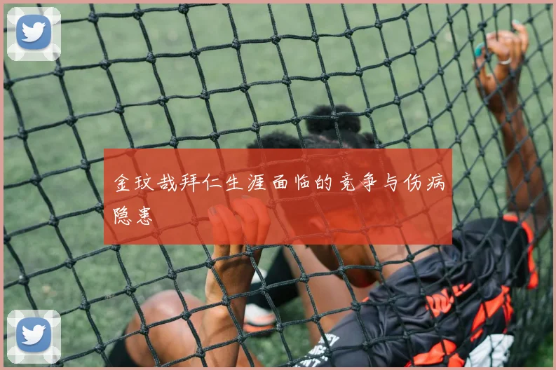 金玟哉拜仁生涯面临的竞争与伤病隐患