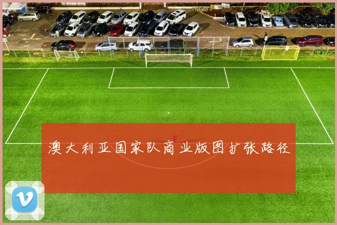 澳大利亚国家队商业版图扩张路径