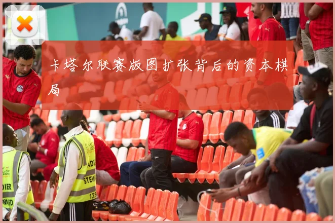卡塔尔联赛版图扩张背后的资本棋局