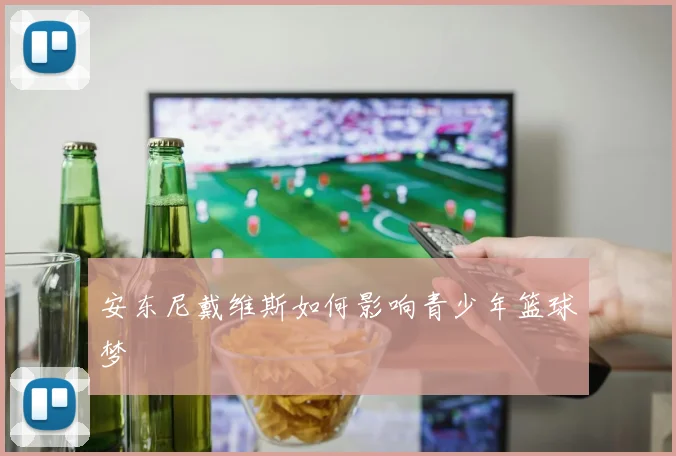 安东尼戴维斯如何影响青少年篮球梦